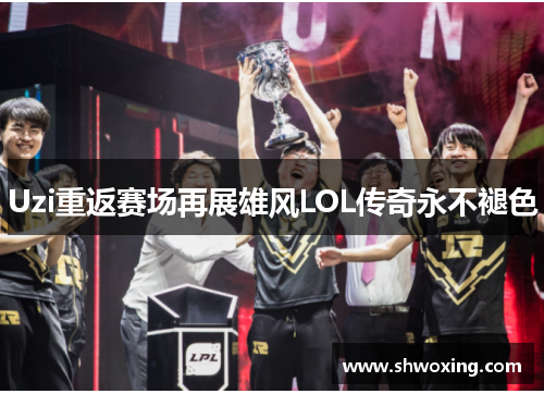Uzi重返赛场再展雄风LOL传奇永不褪色