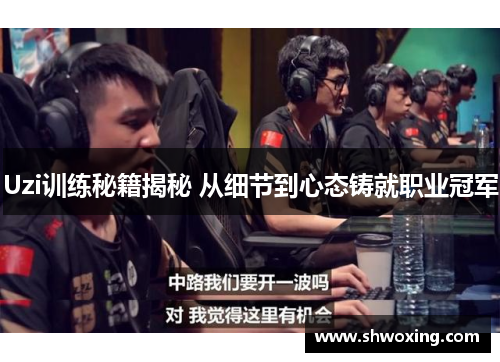 Uzi训练秘籍揭秘 从细节到心态铸就职业冠军