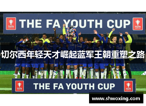 切尔西年轻天才崛起蓝军王朝重塑之路