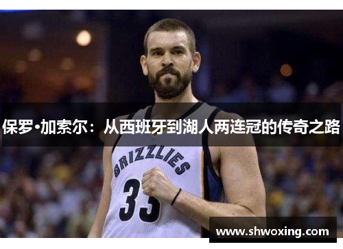 保罗·加索尔：从西班牙到湖人两连冠的传奇之路