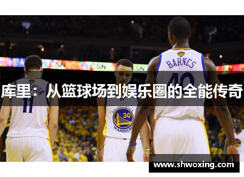 库里：从篮球场到娱乐圈的全能传奇