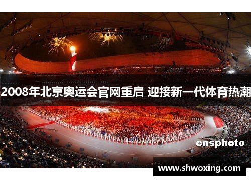 2008年北京奥运会官网重启 迎接新一代体育热潮