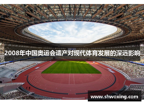 2008年中国奥运会遗产对现代体育发展的深远影响