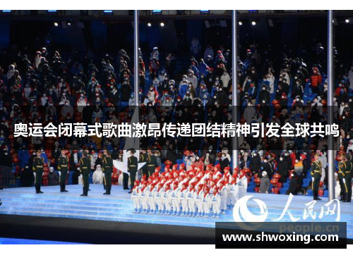 奥运会闭幕式歌曲激昂传递团结精神引发全球共鸣