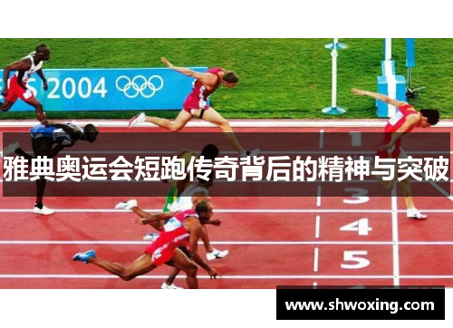 雅典奥运会短跑传奇背后的精神与突破